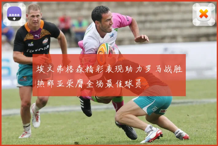 埃文弗格森精彩表现助力罗马战胜热那亚荣膺全场最佳球员