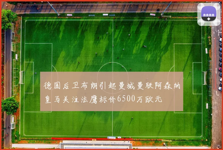 德国后卫布朗引起曼城曼联阿森纳皇马关注法鹰标价6500万欧元